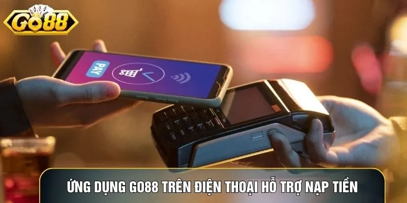 Ứng dụng Go88 trên điện thoại hỗ trợ nạp tiền mọi lúc mọi nơi tiện lợi Ứng dụng Go88 trên điện thoại hỗ trợ nạp tiền mọi lúc mọi nơi tiện lợi